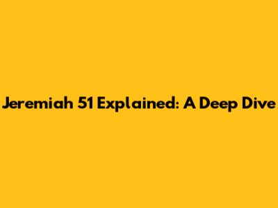 Jeremiah 51 Explained: A Deep Dive
