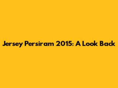 Jersey Persiram 2015: A Look Back