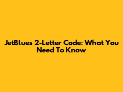 JetBlue's 2-Letter Code: What You Need To Know