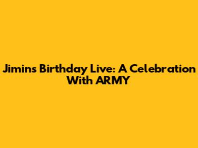 Jimin's Birthday Live: A Celebration With ARMY