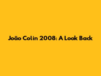 João Colin 2008: A Look Back