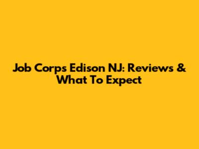 Job Corps Edison NJ: Reviews & What To Expect