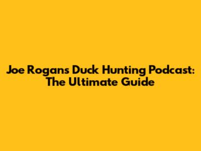 Joe Rogan's Duck Hunting Podcast: The Ultimate Guide