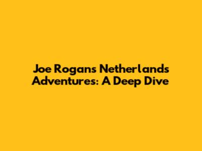 Joe Rogan's Netherlands Adventures: A Deep Dive