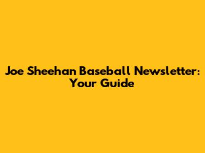 Joe Sheehan Baseball Newsletter: Your Guide