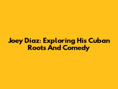 Joey Diaz: Exploring His Cuban Roots And Comedy