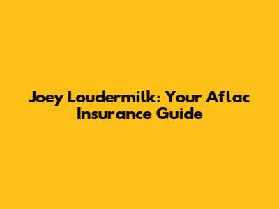 Joey Loudermilk: Your Aflac Insurance Guide