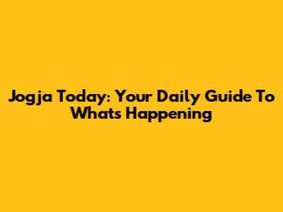 Jogja Today: Your Daily Guide To What's Happening