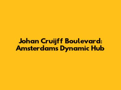 Johan Cruijff Boulevard: Amsterdam's Dynamic Hub