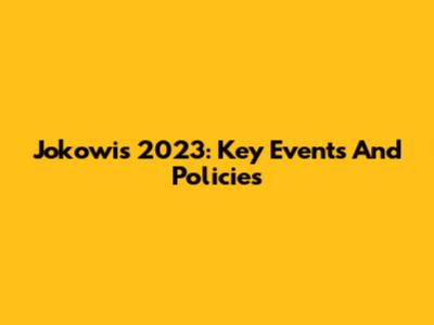 Jokowi's 2023: Key Events And Policies