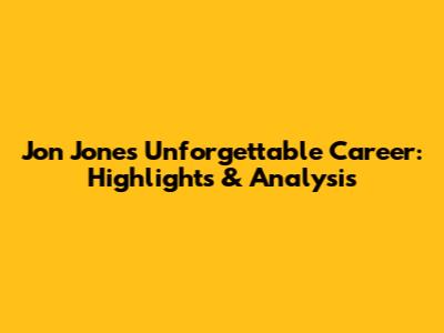 Jon Jones' Unforgettable Career: Highlights & Analysis