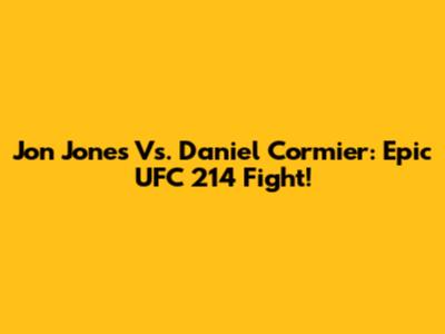 Jon Jones Vs. Daniel Cormier: Epic UFC 214 Fight!