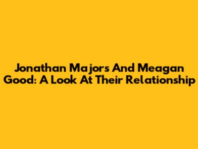 Jonathan Majors And Meagan Good: A Look At Their Relationship