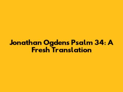 Jonathan Ogden's Psalm 34: A Fresh Translation