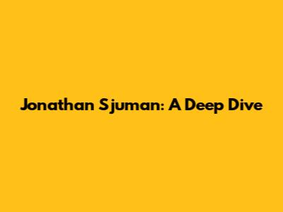 Jonathan Sjuman: A Deep Dive