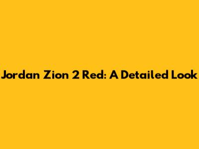Jordan Zion 2 "Red": A Detailed Look