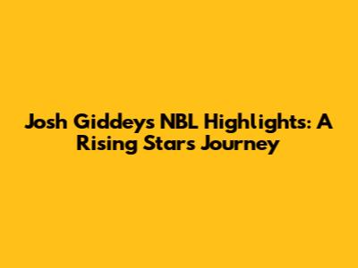 Josh Giddey's NBL Highlights: A Rising Star's Journey