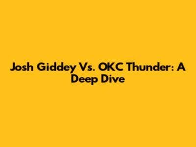 Josh Giddey Vs. OKC Thunder: A Deep Dive