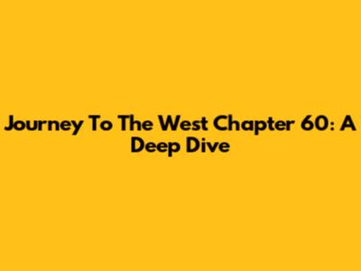 Journey To The West Chapter 60: A Deep Dive