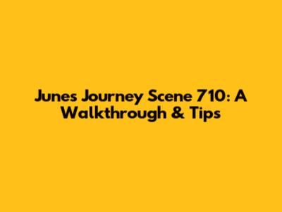 June's Journey Scene 710: A Walkthrough & Tips