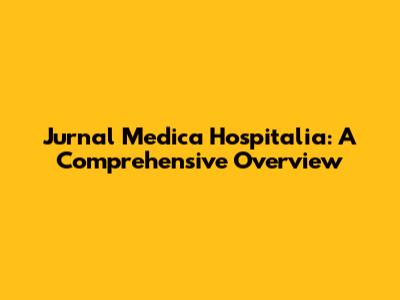 Jurnal Medica Hospitalia: A Comprehensive Overview