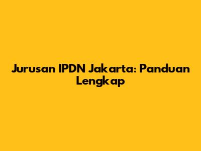 Jurusan IPDN Jakarta: Panduan Lengkap