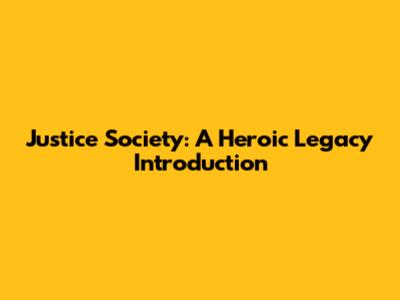 Justice Society: A Heroic Legacy Introduction