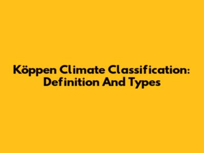 Köppen Climate Classification: Definition And Types