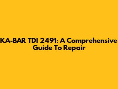 KA-BAR TDI 2491: A Comprehensive Guide To Repair