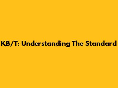 KB/T: Understanding The Standard