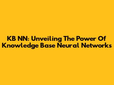 KB NN: Unveiling The Power Of Knowledge Base Neural Networks