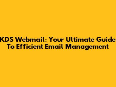 KDS Webmail: Your Ultimate Guide To Efficient Email Management