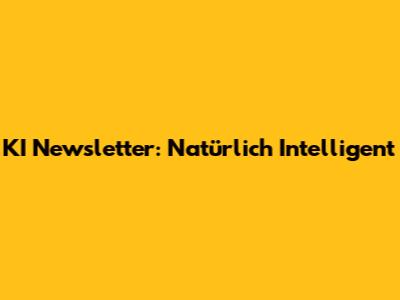 KI Newsletter: Natürlich Intelligent