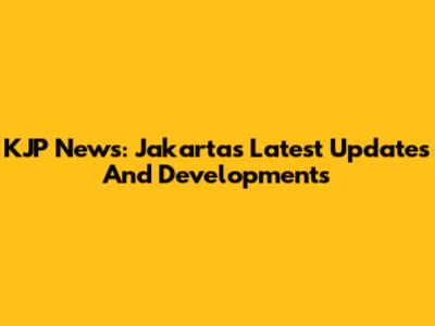 KJP News: Jakarta's Latest Updates And Developments