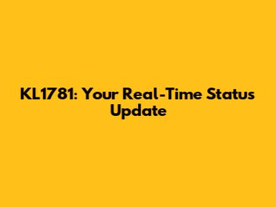 KL1781: Your Real-Time Status Update