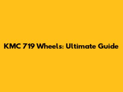 KMC 719 Wheels: Ultimate Guide