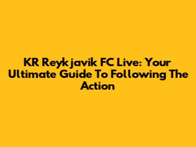 KR Reykjavik FC Live: Your Ultimate Guide To Following The Action