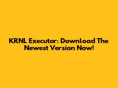 KRNL Executor: Download The Newest Version Now!