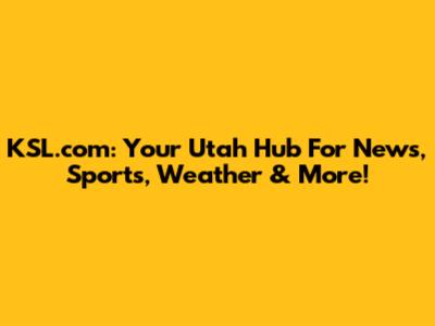 KSL.com: Your Utah Hub For News, Sports, Weather & More!