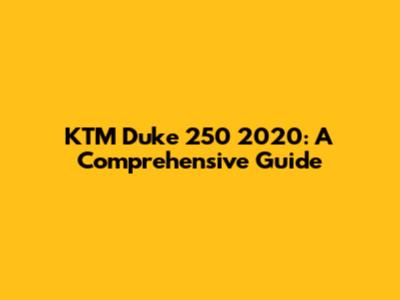 KTM Duke 250 2020: A Comprehensive Guide
