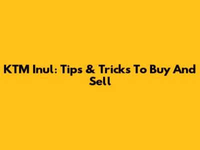 KTM Inul: Tips & Tricks To Buy And Sell