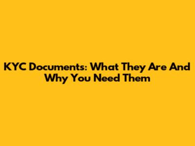 KYC Documents: What They Are And Why You Need Them