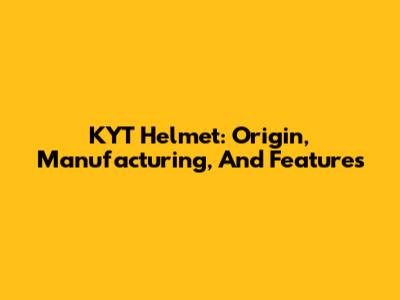 KYT Helmet: Origin, Manufacturing, And Features
