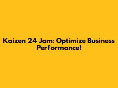 Kaizen 24 Jam: Optimize Business Performance!