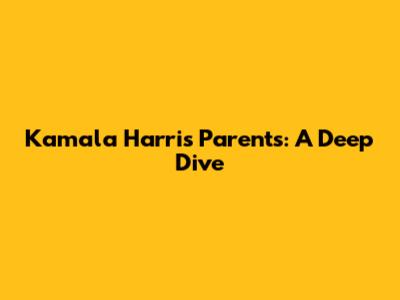 Kamala Harris' Parents: A Deep Dive