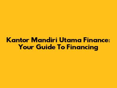 Kantor Mandiri Utama Finance: Your Guide To Financing