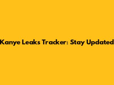 Kanye Leaks Tracker: Stay Updated