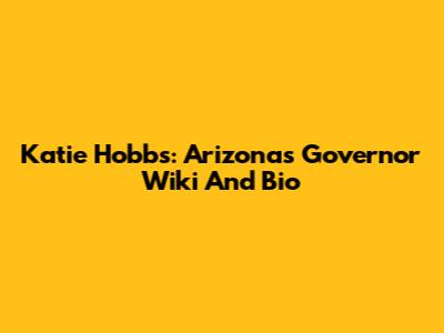 Katie Hobbs: Arizona's Governor Wiki And Bio