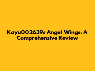 Kayu002639's Angel Wings: A Comprehensive Review