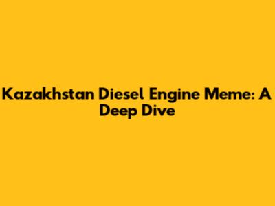 Kazakhstan Diesel Engine Meme: A Deep Dive